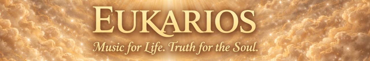 EUKARIOS — Music for Life. Truth for the Soul.
